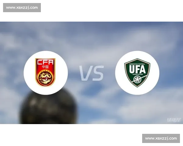中国对阵乌兹别克斯坦比赛形势与战术关键全面解析胜负走势前瞻